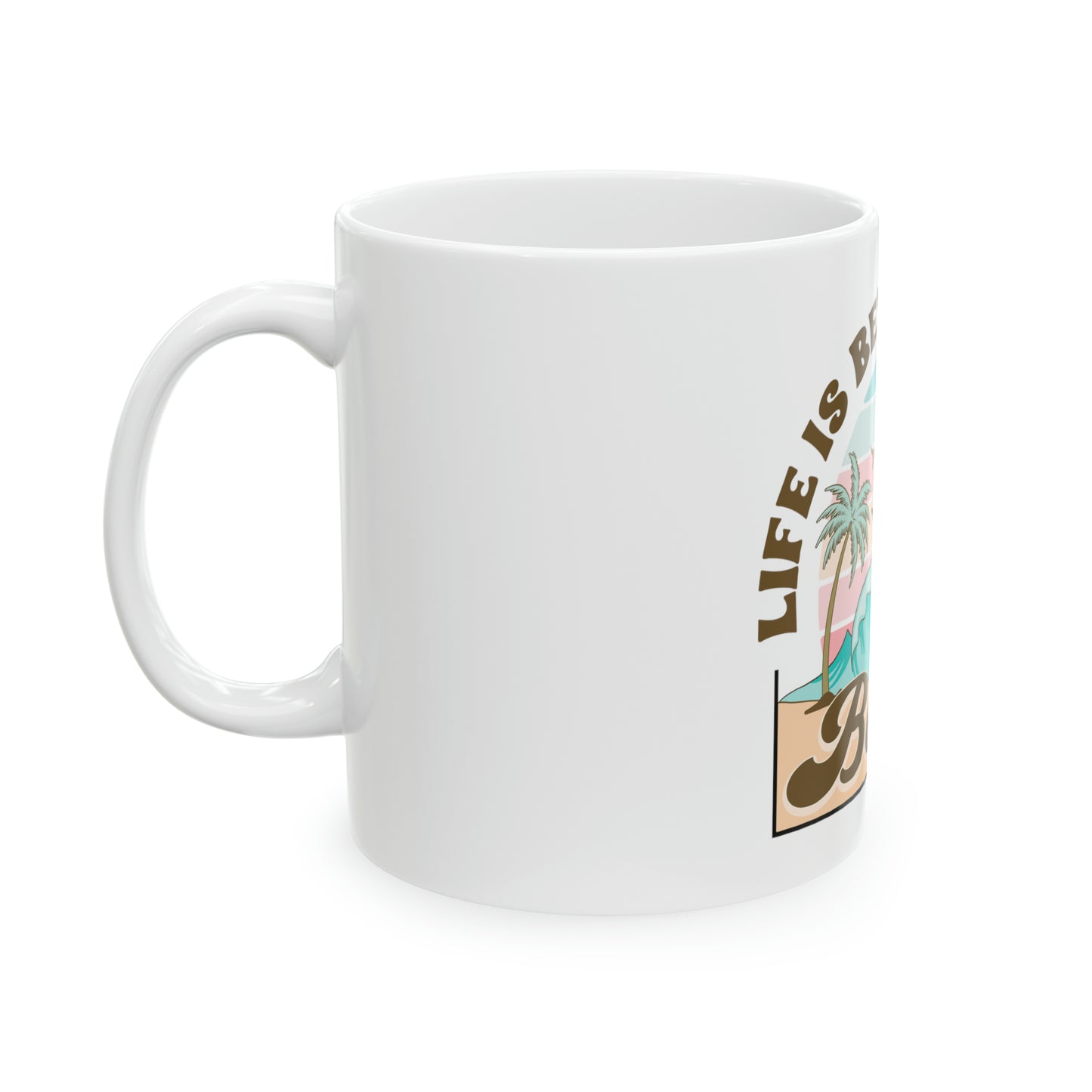 Life Is Better At The Beach Ceramic Mug, 11 oz