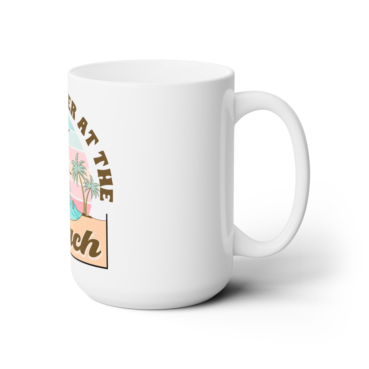 Life Is Better At The Beach Ceramic Mug, 15 oz